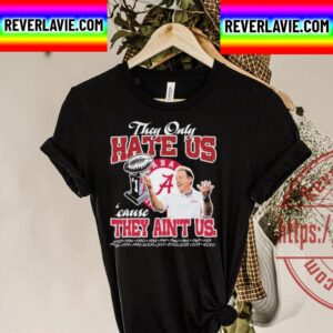 They Only Hate Us Alabama Cause They Aint Us Unisex T-Shirt