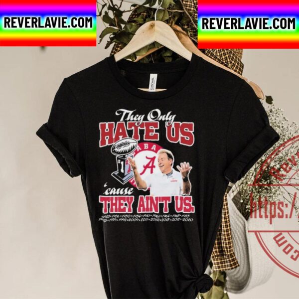 They Only Hate Us Alabama Cause They Aint Us Unisex T-Shirt