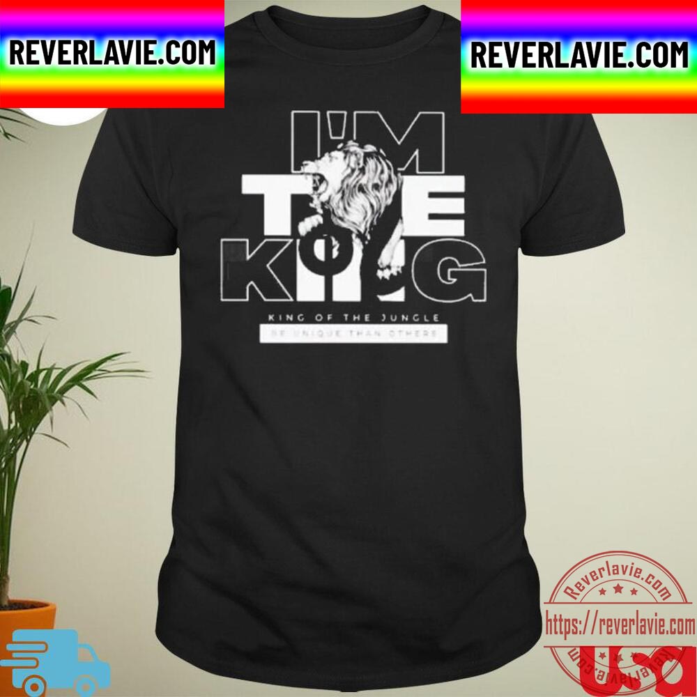 Tiger Im The King King Of The Jungle Be Unique Than Others Unisex T-Shirt Tiger Im The King King Of The Jungle Be Unique Than Others Unisex T-Shirt
