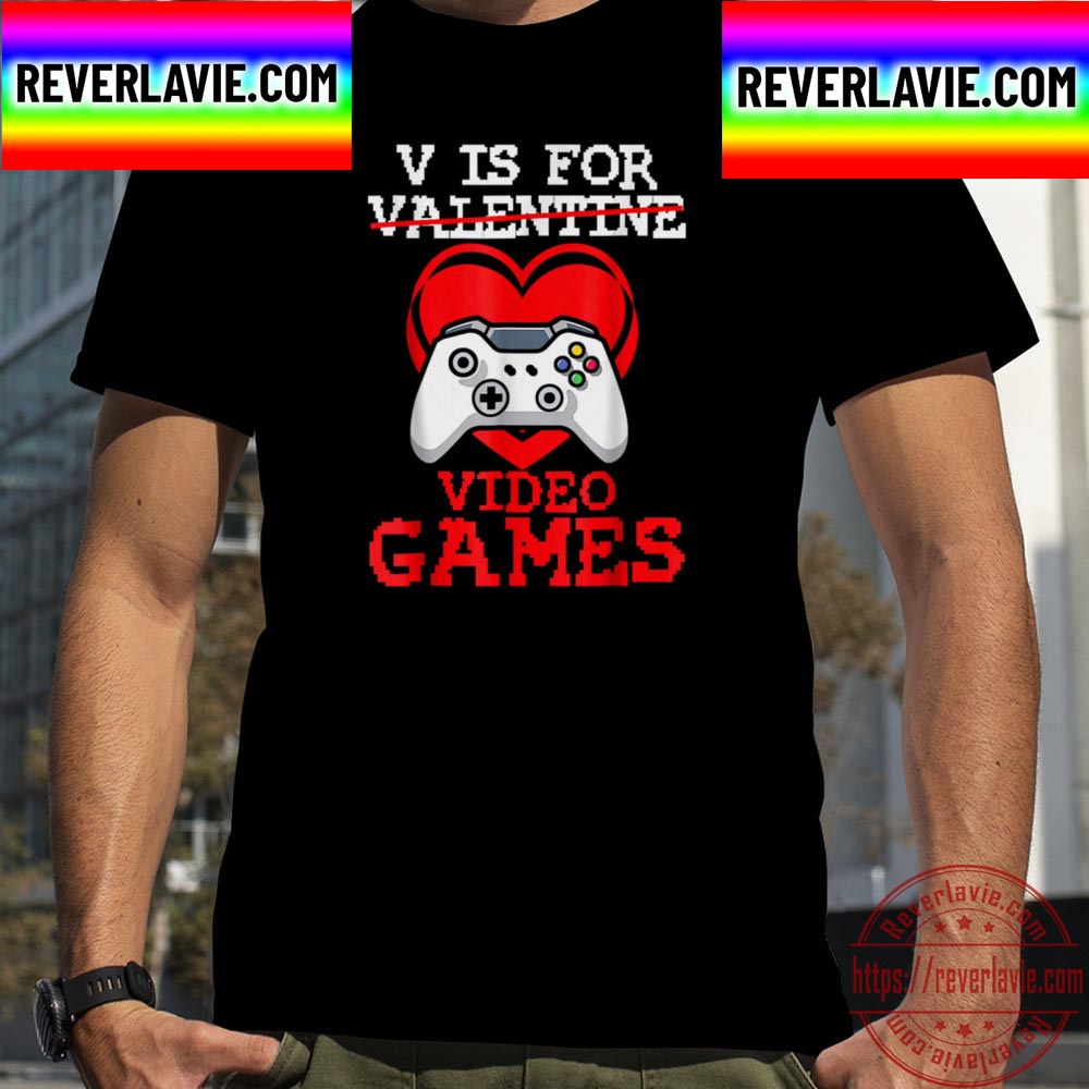 V Is For Video Games For Valentines Day Unisex T-Shirt V Is For Video Games For Valentines Day Unisex T-Shirt