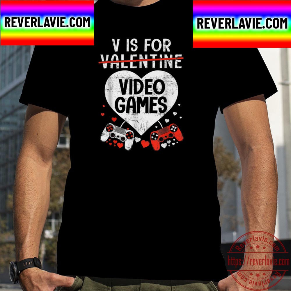 V Is For Video Games Funny Valentines Day Unisex T-Shirt V Is For Video Games Funny Valentines Day Unisex T-Shirt