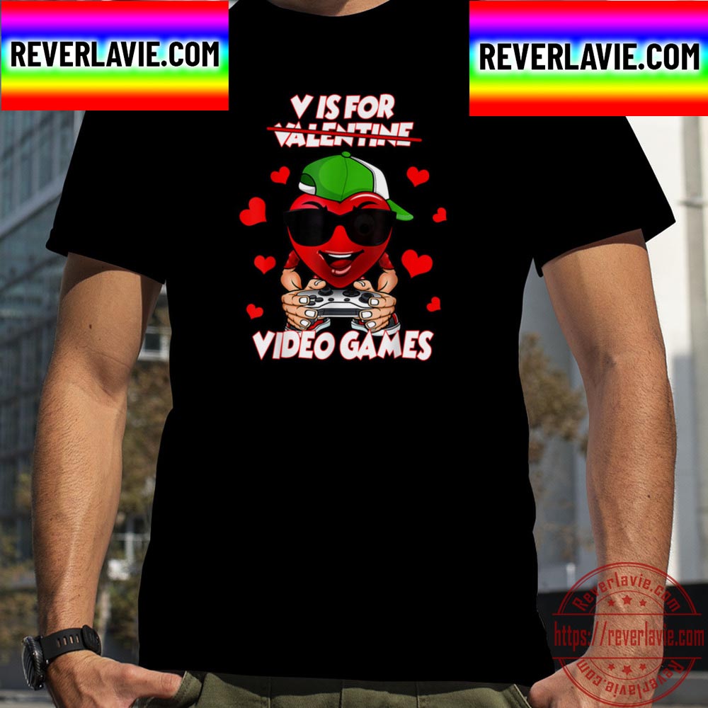 V Is For Video Games Valentines Day Funny Gamer Unisex T-Shirt V Is For Video Games Valentines Day Funny Gamer Unisex T-Shirt