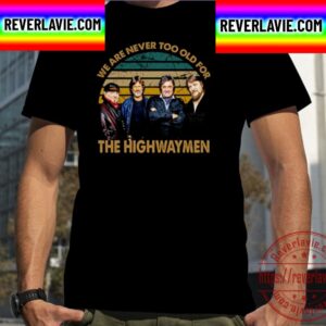 We Are Never Too Old The Highwaymen Band Unisex T-Shirt