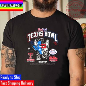We Have A Problem TaxAct Texas Bowl Texas Tech Vs Ole Miss 2022 Unisex T-Shirt