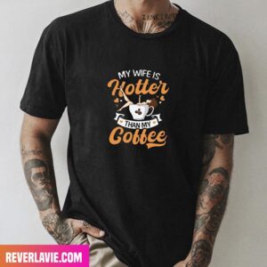 Wife Hotter Than My Coffee Funny Happy Valentine Day Unique T-Shirt