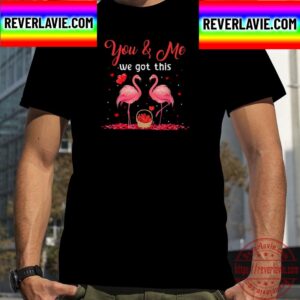 You And Me We Got This Flamingo Valentine With Heart Unisex T-Shirt