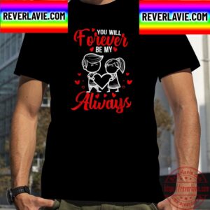 You Will Forever Be My Always For Valentines Day Unisex T-Shirt