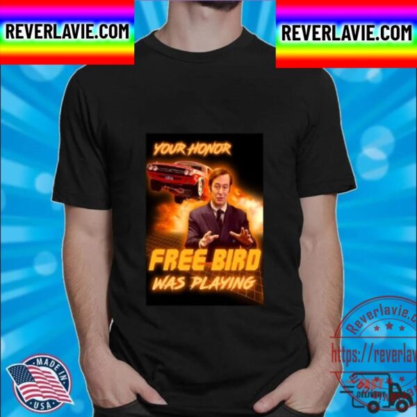 Your Honor Free Bird Was Playing Unisex T-Shirt