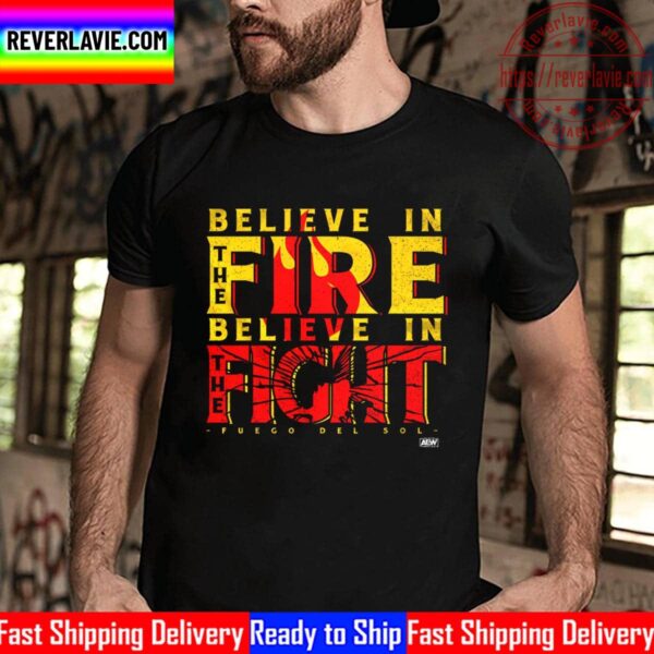 All Elite Wrestling Fuego Del Sol Believe In The Fire Believe In The Fight Unisex T-Shirt