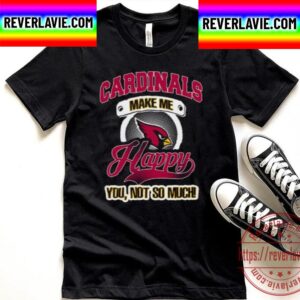 Arizona Cardinals Make Me Happy You Not So Much Unisex T-Shirt