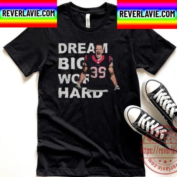 Dream Big Work Hard JJ Watt Unisex T-Shirt