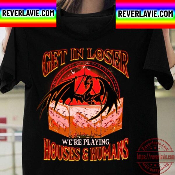Get In Loser We’re Playing Houses And Humans Unisex T-Shirt