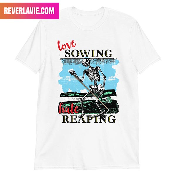 Love Sowing Hate Reaping Fashion T-Shirt Love Sowing Hate Reaping Fashion T-Shirt