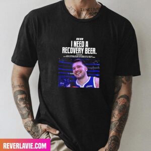 Luka Doncic – Dallas Maverick I Need A Recovery Beer Fashion T-Shirt