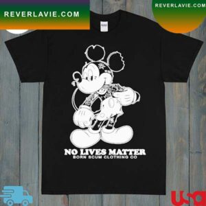 Mickey No Lives Matter Born Scum Clothing Go 2023 T-Shirt