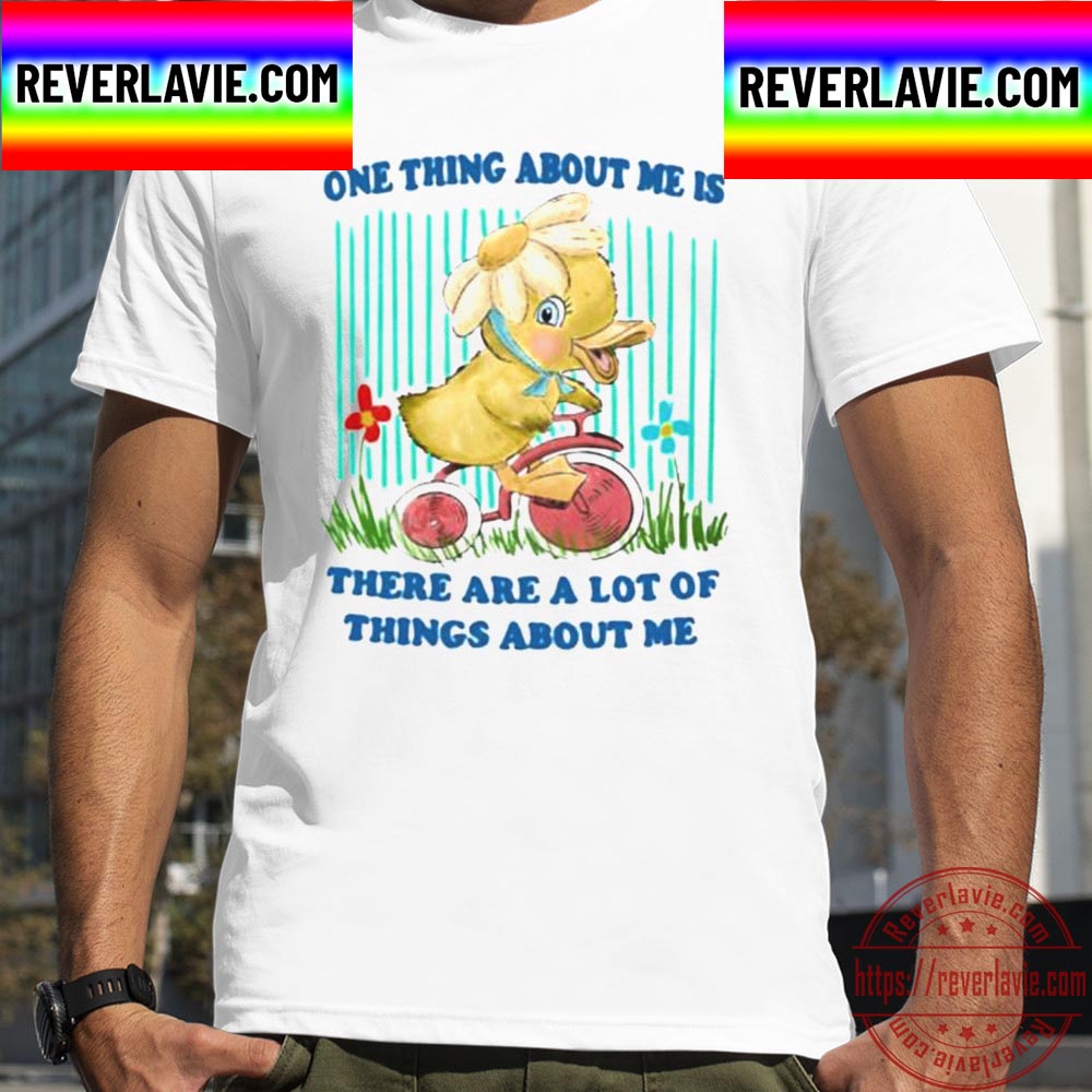 One Thing About Me Is There Are A Lot Of Things About Me Duck Unisex T-Shirt One Thing About Me Is There Are A Lot Of Things About Me Duck Unisex T-Shirt