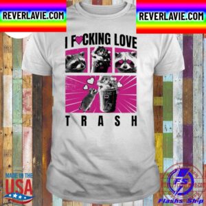 Racoons I Fucking Love Trash Unisex T-Shirt