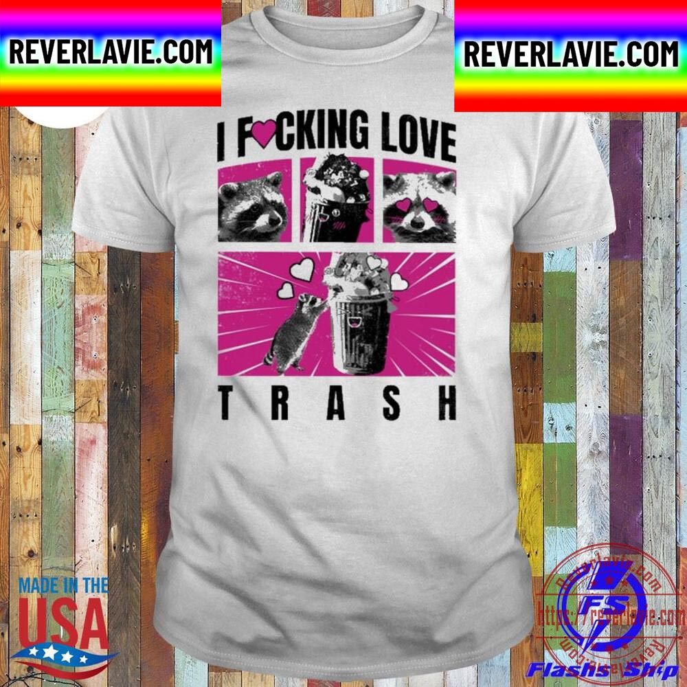 Racoons I Fucking Love Trash Unisex T-Shirt Racoons I Fucking Love Trash Unisex T-Shirt