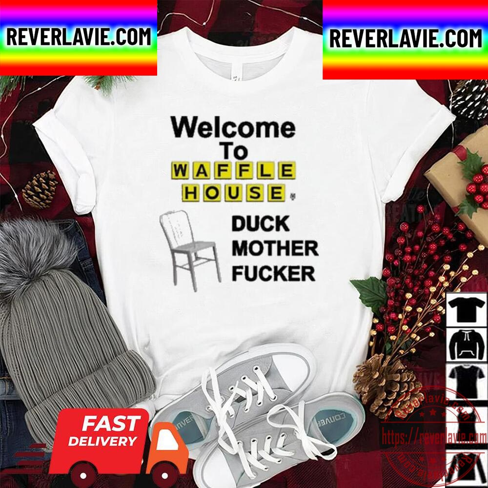 Welcome To Waffle House Duck Mother Fucker Chair Unisex T-Shirt Welcome To Waffle House Duck Mother Fucker Chair Unisex T-Shirt