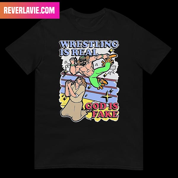Wrestling Is Real God Is Fake Style T-Shirt Wrestling Is Real God Is Fake Style T-Shirt