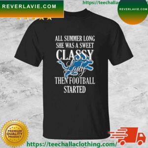 Detroit Lions All Summer Long She Was A Sweet Classy Lady Then Football Started T-shirt
