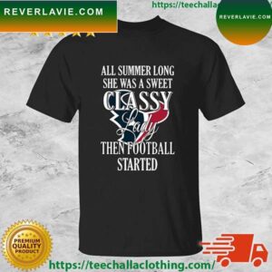 Houston Texans All Summer Long She Was A Sweet Classy Lady Then Football Started T-shirt