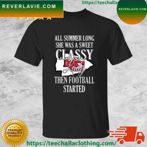 Kansas City Chiefs All Summer Long She Was A Sweet Classy Lady Then Football Started T-shirt