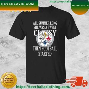 Pittsburgh Steelers All Summer Long She Was A Sweet Classy Lady Then Football Started T-shirt