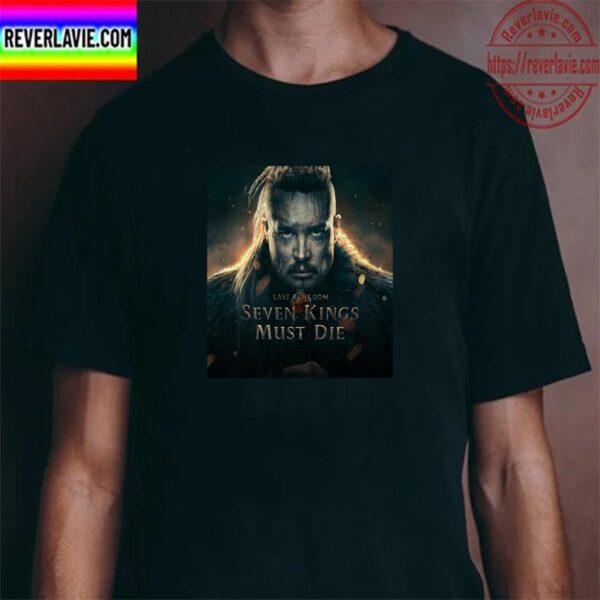 Seven Kings Must Die Of The Last Kingdom Unisex T-Shirt