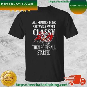 Tampa Bay Buccaneers All Summer Long She Was A Sweet Classy Lady Then Football Started T-shirt