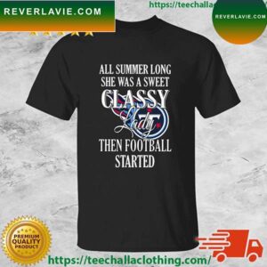 Tennessee Titans All Summer Long She Was A Sweet Classy Lady Then Football Started T-shirt