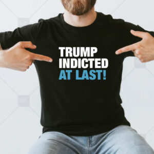Trump Indicted At Last! Hot New T-shirt