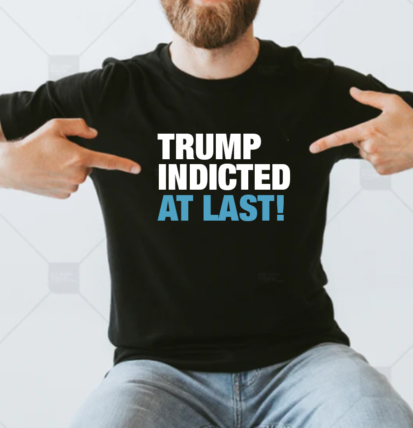 Trump Indicted At Last! Hot New T-shirt Trump Indicted At Last! Hot New T-shirt
