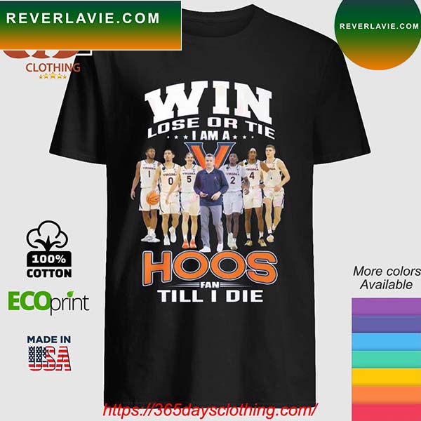 Virginia cavaliers Win Lose Or Tie I Am A Hoos Fan Till I Die T-Shirt Virginia cavaliers Win Lose Or Tie I Am A Hoos Fan Till I Die T-Shirt