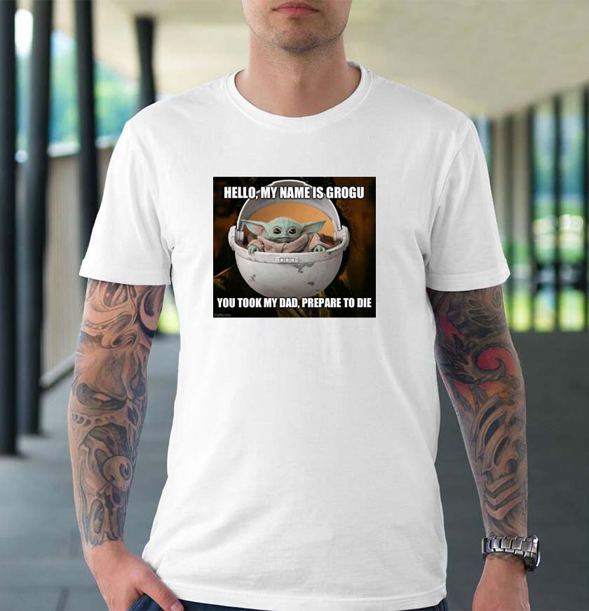 Hello my name is Grogu you took my dad prepare to die mandalorian t-shirt Hello my name is Grogu you took my dad prepare to die mandalorian t-shirt