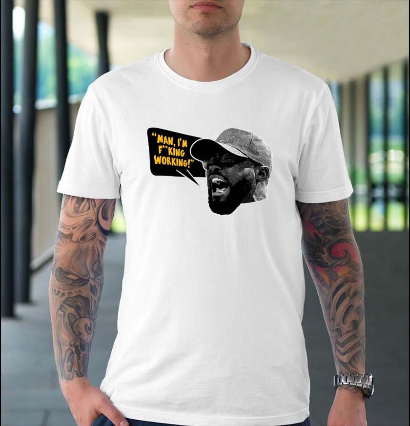 Man Im fucking working Mike Tomlin Pittsburgh Unisex T-shirt Man Im fucking working Mike Tomlin Pittsburgh Unisex T-shirt