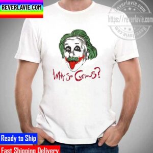 Why So Curious Einstein Joker Funny Unisex T-Shirt
