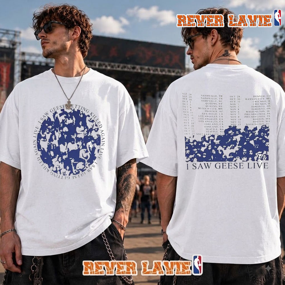 Geese Nashville Merch Tee I Saw Geese Live Getting Killed Again Tour 2026 Schedule Tour Dates T Shirt Two Sided Geese Nashville Merch Tee I Saw Geese Live Getting Killed Again Tour 2026 Schedule Tour Dates T Shirt Two Sided